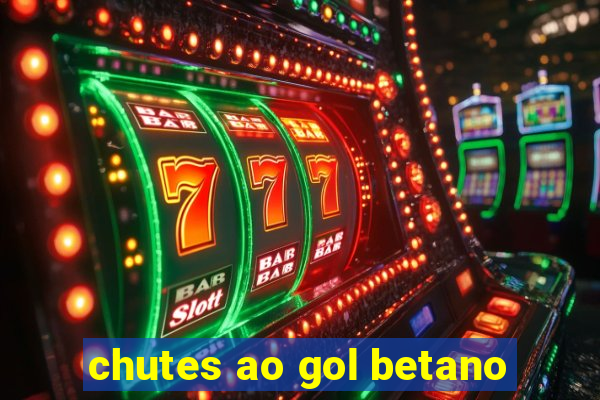 chutes ao gol betano